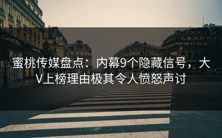 蜜桃传媒盘点：内幕9个隐藏信号，大V上榜理由极其令人愤怒声讨