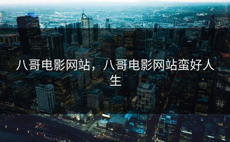 八哥电影网站,八哥电影网站蛮好人生 八哥电影网站,八哥电影网站蛮好人生